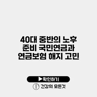 40대 중반의 노후 준비 국민연금과 연금보험 해지 고민