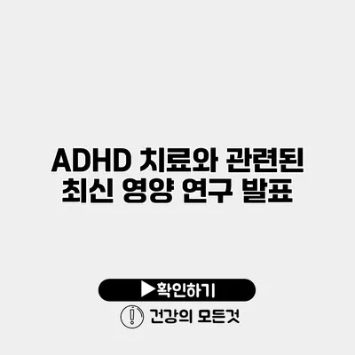 ADHD 치료와 관련된 최신 영양 연구 발표
