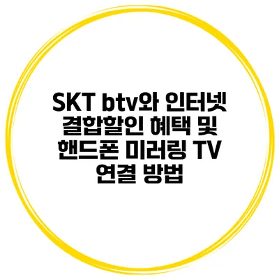 SKT btv와 인터넷 결합할인 혜택 및 핸드폰 미러링 TV 연결 방법