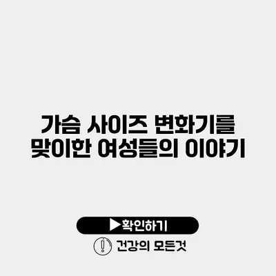 가슴 사이즈 변화기를 맞이한 여성들의 이야기