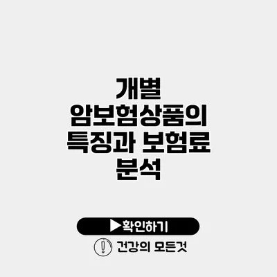 개별 암보험상품의 특징과 보험료 분석