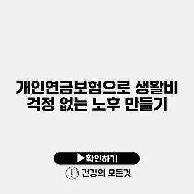 개인연금보험으로 생활비 걱정 없는 노후 만들기