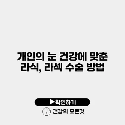 개인의 눈 건강에 맞춘 라식, 라섹 수술 방법