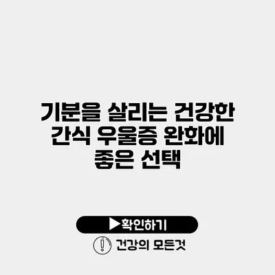 기분을 살리는 건강한 간식 우울증 완화에 좋은 선택