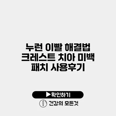 누런 이빨 해결법 크레스트 치아 미백 패치 사용후기