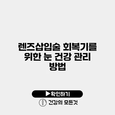 렌즈삽입술 회복기를 위한 눈 건강 관리 방법