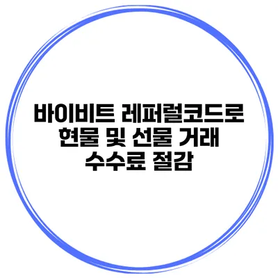 바이비트 레퍼럴코드로 현물 및 선물 거래 수수료 절감