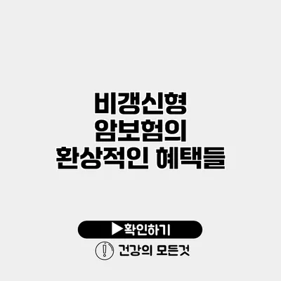 비갱신형 암보험의 환상적인 혜택들