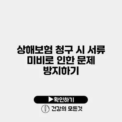 상해보험 청구 시 서류 미비로 인한 문제 방지하기