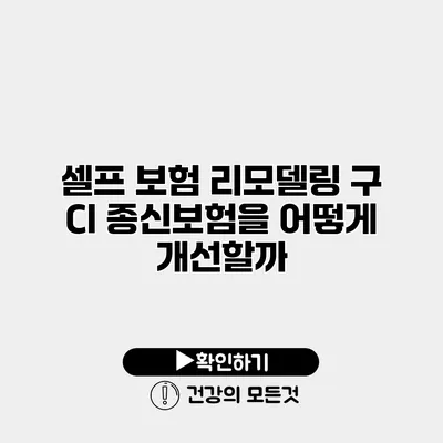 셀프 보험 리모델링 구 CI 종신보험을 어떻게 개선할까?