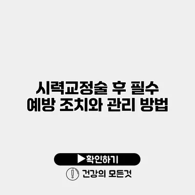 시력교정술 후 필수 예방 조치와 관리 방법