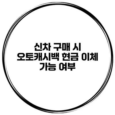 신차 구매 시 오토캐시백 현금 이체 가능 여부