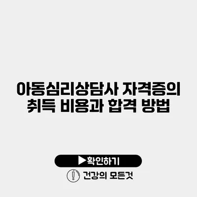 아동심리상담사 자격증의 취득 비용과 합격 방법