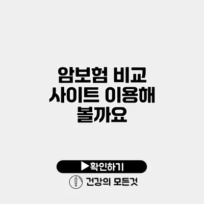 암보험 비교 사이트 이용해 볼까요?
