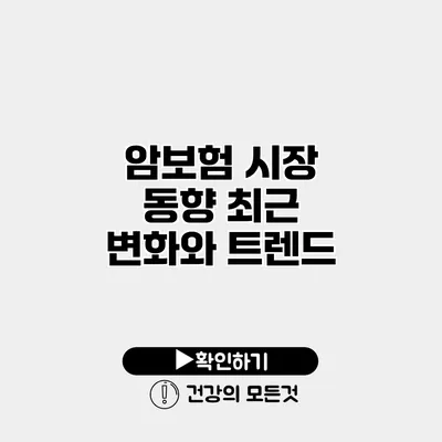 암보험 시장 동향 최근 변화와 트렌드