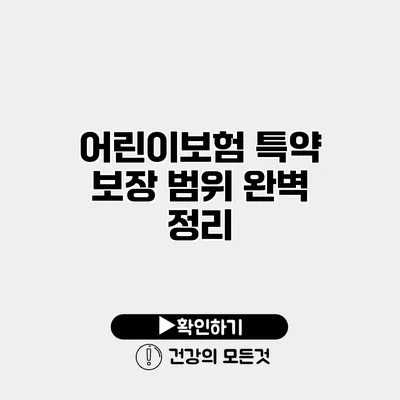 어린이보험 특약 보장 범위 완벽 정리