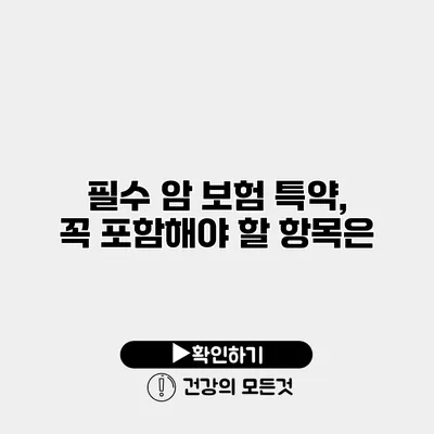 필수 암 보험 특약, 꼭 포함해야 할 항목은?