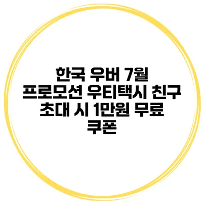 한국 우버 7월 프로모션 우티택시 친구 초대 시 1만원 무료 쿠폰