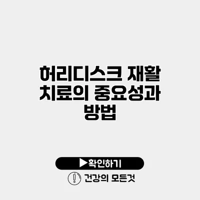 허리디스크 재활 치료의 중요성과 방법
