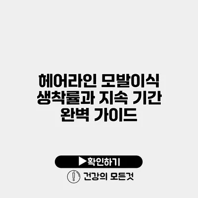 헤어라인 모발이식 생착률과 지속 기간 완벽 가이드