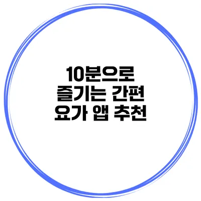 10분으로 즐기는 간편 요가 앱 추천