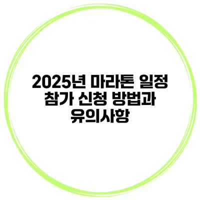 2025년 마라톤 일정 참가 신청 방법과 유의사항