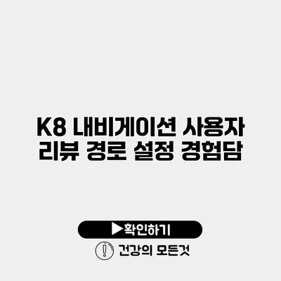 K8 내비게이션 사용자 리뷰 경로 설정 경험담