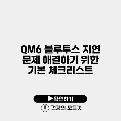 QM6 블루투스 지연 문제 해결하기 위한 기본 체크리스트