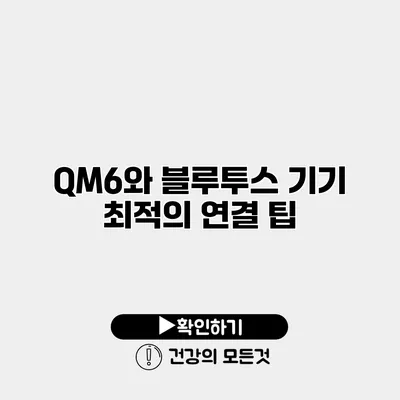 QM6와 블루투스 기기 최적의 연결 팁