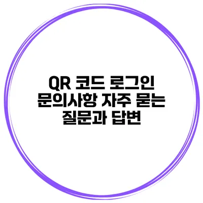 QR 코드 로그인 문의사항 자주 묻는 질문과 답변