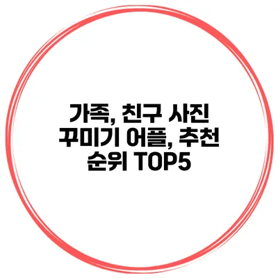 가족, 친구 사진 꾸미기 어플, 추천 순위 TOP5