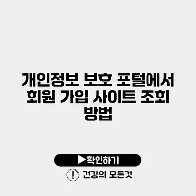 개인정보 보호 포털에서 회원 가입 사이트 조회 방법