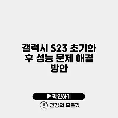 갤럭시 S23 초기화 후 성능 문제 해결 방안
