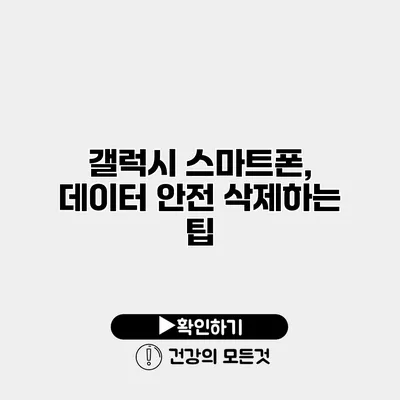 갤럭시 스마트폰, 데이터 안전 삭제하는 팁