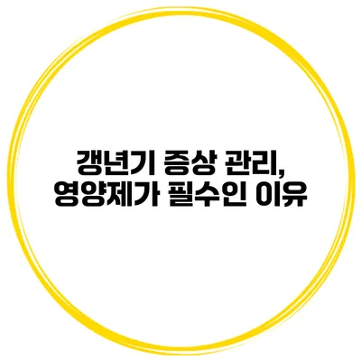 갱년기 증상 관리, 영양제가 필수인 이유