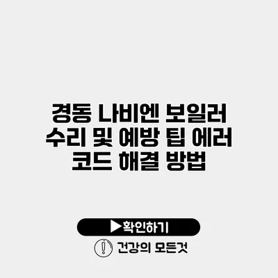 경동 나비엔 보일러 수리 및 예방 팁 에러 코드 해결 방법