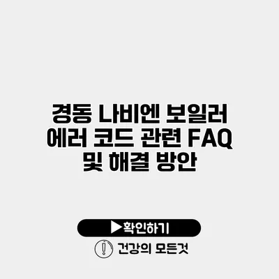 경동 나비엔 보일러 에러 코드 관련 FAQ 및 해결 방안
