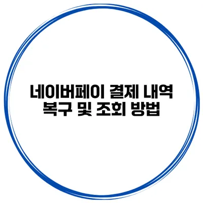 네이버페이 결제 내역 복구 및 조회 방법