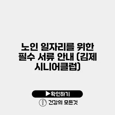 노인 일자리를 위한 필수 서류 안내 (김제 시니어클럽)