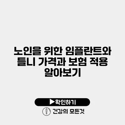 노인을 위한 임플란트와 틀니 가격과 보험 적용 알아보기