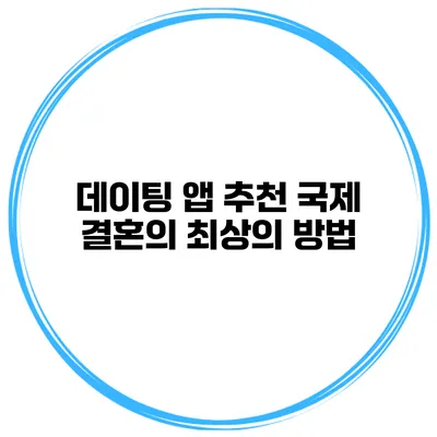 데이팅 앱 추천 국제 결혼의 최상의 방법