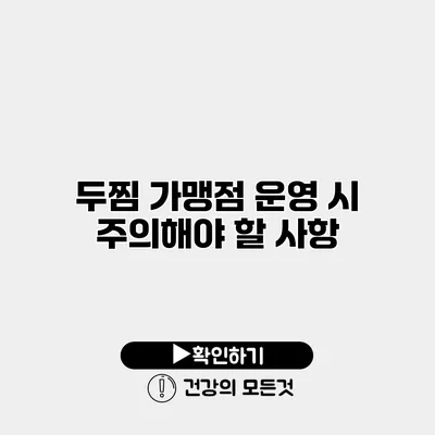 두찜 가맹점 운영 시 주의해야 할 사항