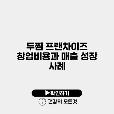 두찜 프랜차이즈 창업비용과 매출 성장 사례