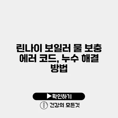 린나이 보일러 물 보충 에러 코드, 누수 해결 방법