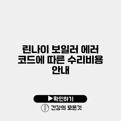 린나이 보일러 에러 코드에 따른 수리비용 안내