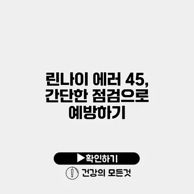 린나이 에러 45, 간단한 점검으로 예방하기