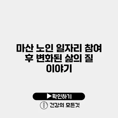 마산 노인 일자리 참여 후 변화된 삶의 질 이야기