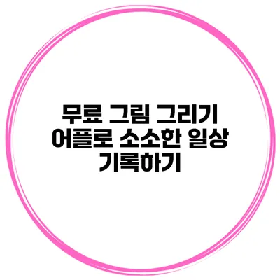 무료 그림 그리기 어플로 소소한 일상 기록하기