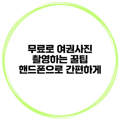 무료로 여권사진 촬영하는 꿀팁 핸드폰으로 간편하게