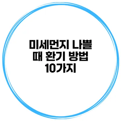 미세먼지 나쁠 때 환기 방법 10가지